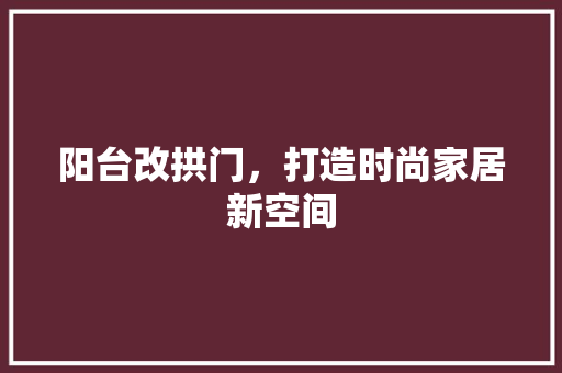 阳台改拱门，打造时尚家居新空间