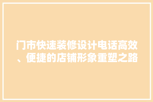 门市快速装修设计电话高效、便捷的店铺形象重塑之路