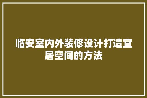 临安室内外装修设计打造宜居空间的方法