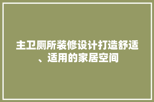 主卫厕所装修设计打造舒适、适用的家居空间