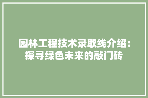 园林工程技术录取线介绍：探寻绿色未来的敲门砖