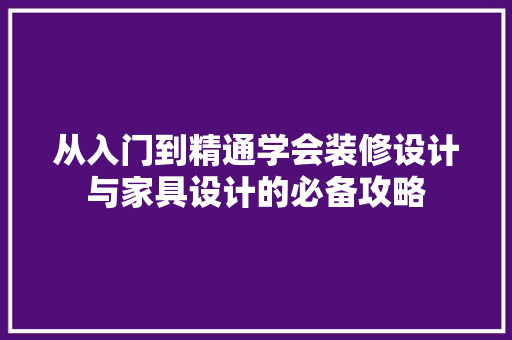 从入门到精通学会装修设计与家具设计的必备攻略