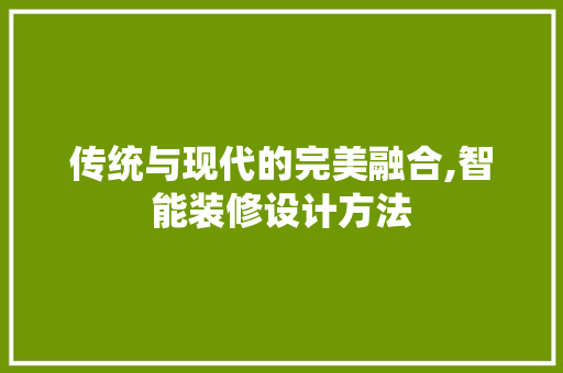 传统与现代的完美融合,智能装修设计方法
