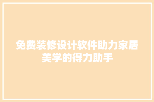 免费装修设计软件助力家居美学的得力助手