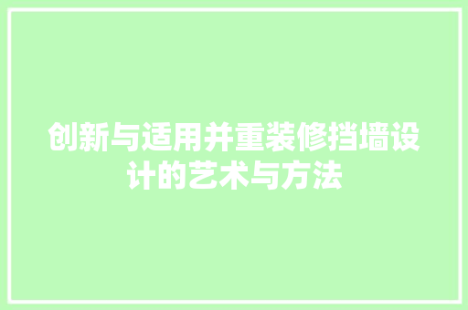 创新与适用并重装修挡墙设计的艺术与方法