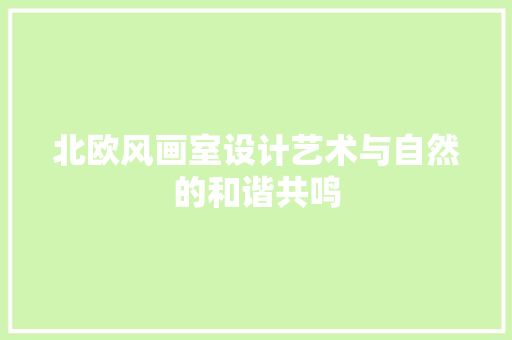 北欧风画室设计艺术与自然的和谐共鸣