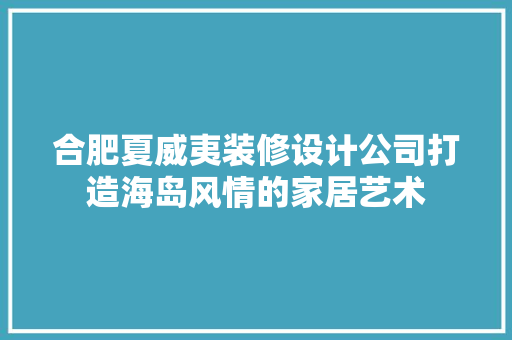 合肥夏威夷装修设计公司打造海岛风情的家居艺术