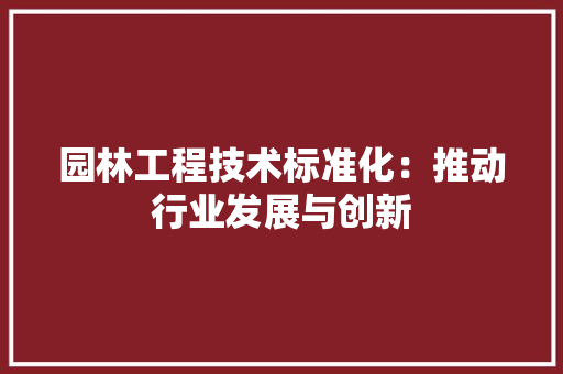 园林工程技术标准化：推动行业发展与创新 卧室装修