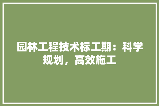 园林工程技术标工期：科学规划，高效施工 卧室装修