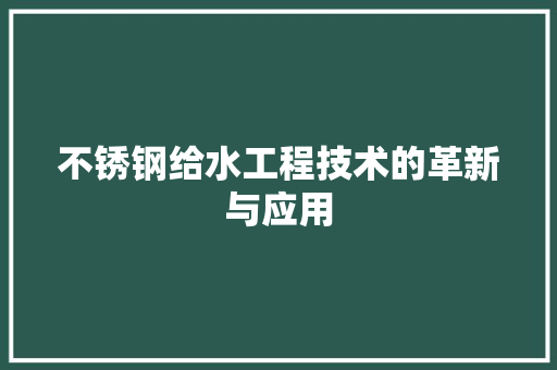 不锈钢给水工程技术的革新与应用