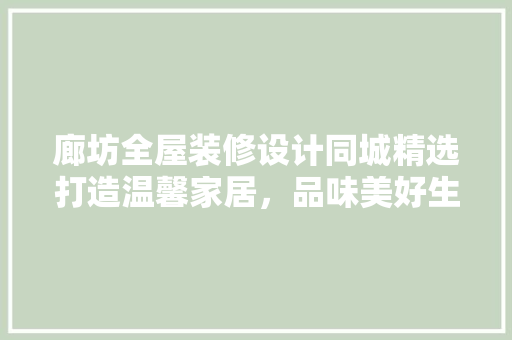 廊坊全屋装修设计同城精选打造温馨家居，品味美好生活