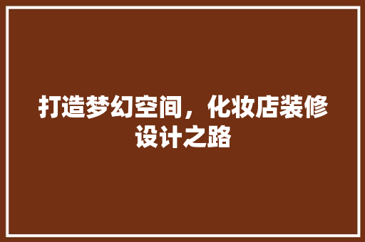 打造梦幻空间，化妆店装修设计之路