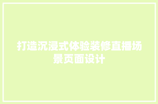 打造沉浸式体验装修直播场景页面设计