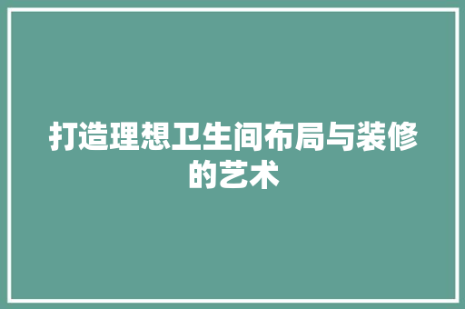 打造理想卫生间布局与装修的艺术