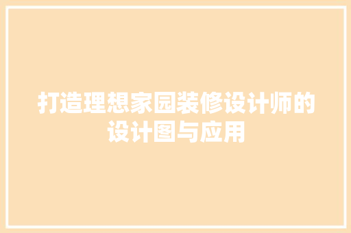 打造理想家园装修设计师的设计图与应用