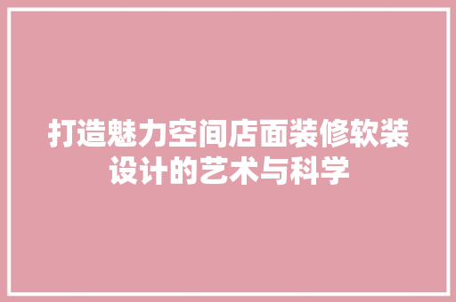 打造魅力空间店面装修软装设计的艺术与科学