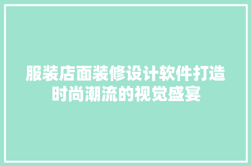 服装店面装修设计软件打造时尚潮流的视觉盛宴