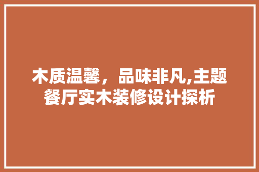 木质温馨，品味非凡,主题餐厅实木装修设计探析