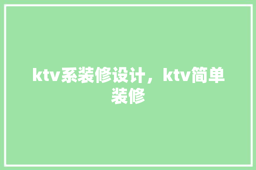ktv系装修设计，ktv简单装修