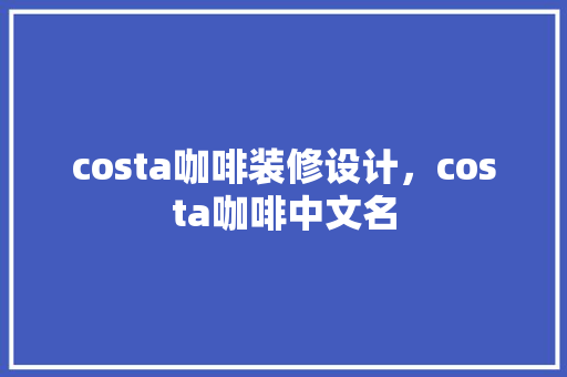 costa咖啡装修设计，costa咖啡中文名