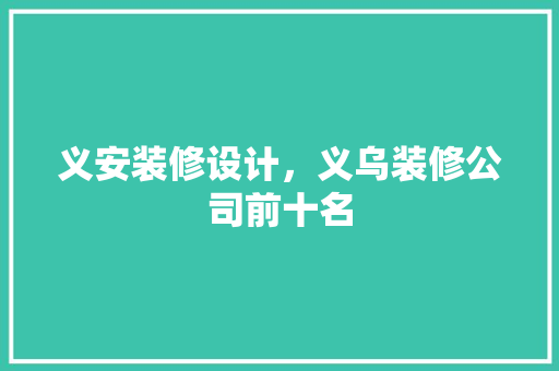 义安装修设计，义乌装修公司前十名