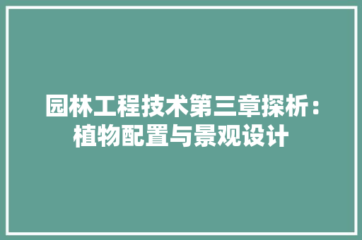 园林工程技术第三章探析：植物配置与景观设计