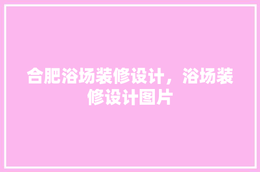 合肥浴场装修设计，浴场装修设计图片