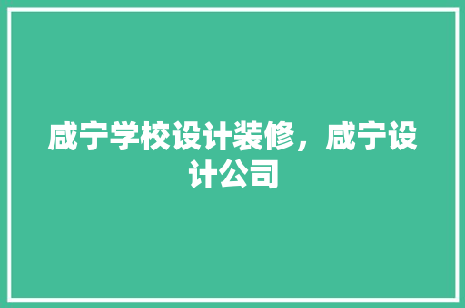 咸宁学校设计装修，咸宁设计公司