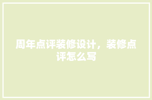 周年点评装修设计，装修点评怎么写
