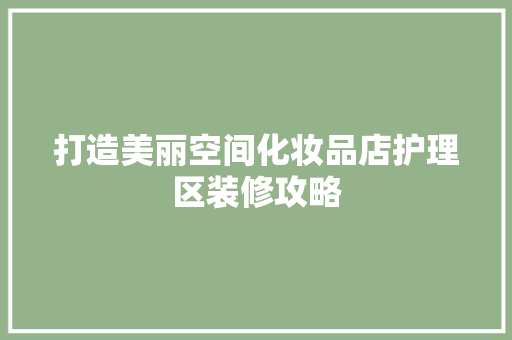 打造美丽空间化妆品店护理区装修攻略