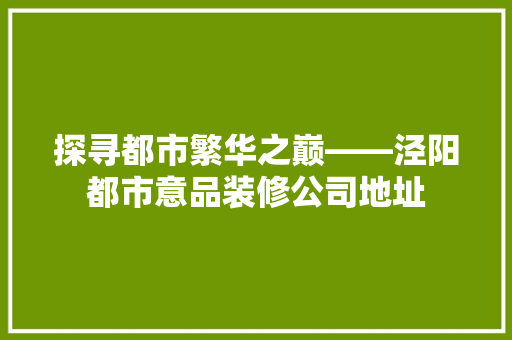 探寻都市繁华之巅——泾阳都市意品装修公司地址