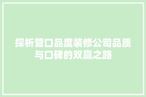 探析营口品度装修公司品质与口碑的双赢之路