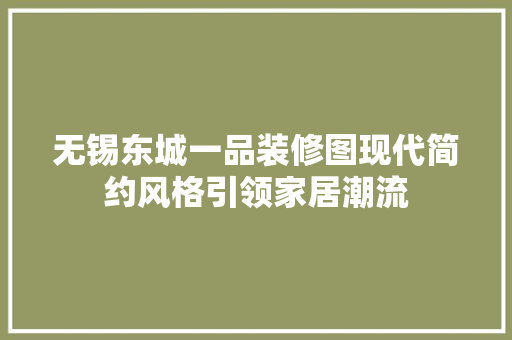 无锡东城一品装修图现代简约风格引领家居潮流
