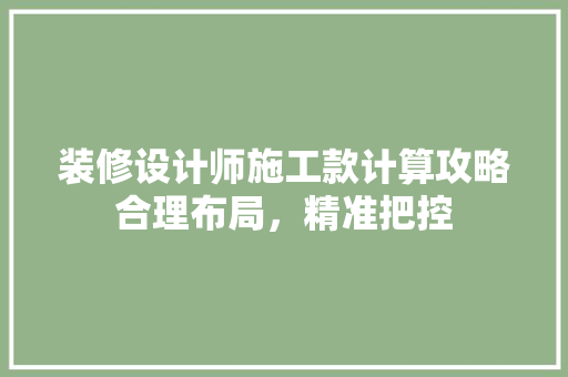 装修设计师施工款计算攻略合理布局，精准把控