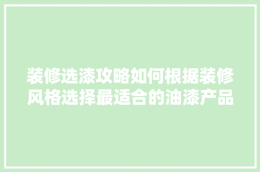 装修选漆攻略如何根据装修风格选择最适合的油漆产品