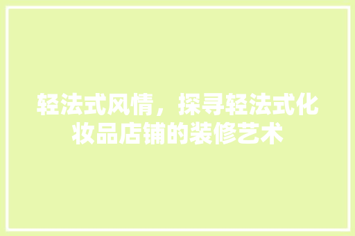 轻法式风情，探寻轻法式化妆品店铺的装修艺术