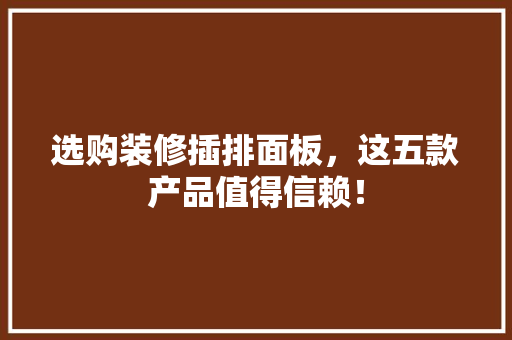 选购装修插排面板，这五款产品值得信赖！
