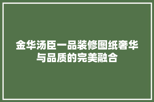 金华汤臣一品装修图纸奢华与品质的完美融合