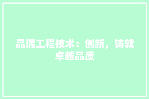品瑞工程技术：创新，铸就卓越品质 卧室装修