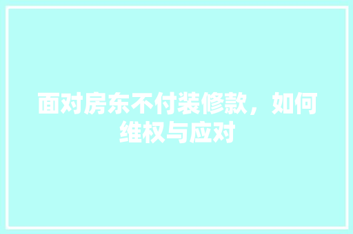面对房东不付装修款，如何维权与应对