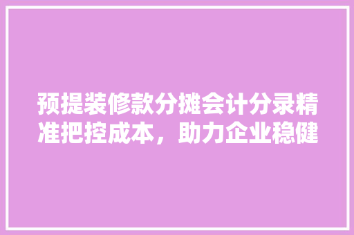 预提装修款分摊会计分录精准把控成本，助力企业稳健发展