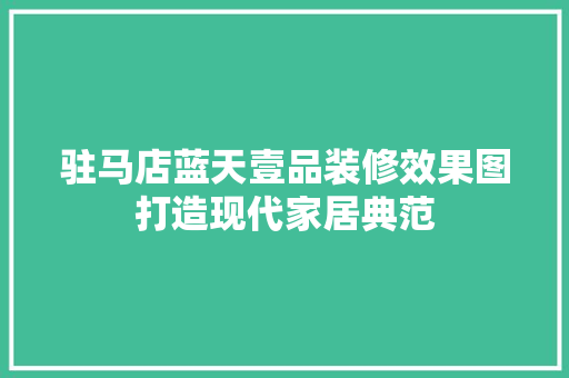 驻马店蓝天壹品装修效果图打造现代家居典范