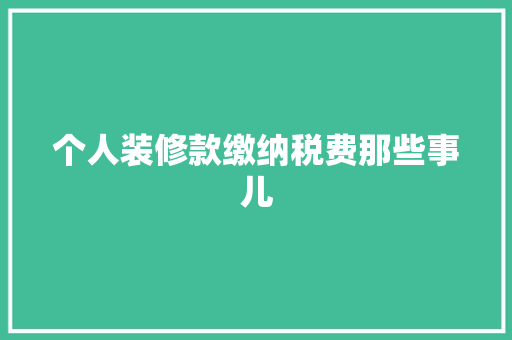 个人装修款缴纳税费那些事儿 中式风格装饰