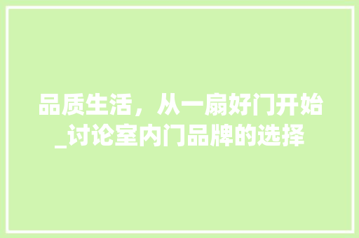 品质生活，从一扇好门开始_讨论室内门品牌的选择