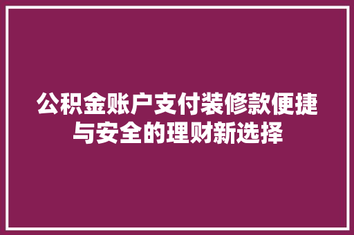 公积金账户支付装修款便捷与安全的理财新选择