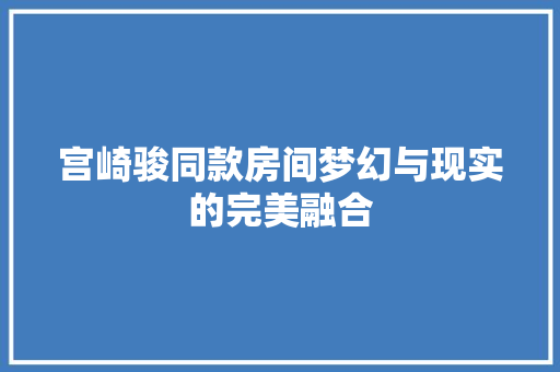 宫崎骏同款房间梦幻与现实的完美融合