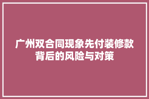 广州双合同现象先付装修款背后的风险与对策