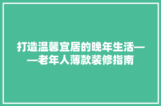 打造温馨宜居的晚年生活——老年人薄款装修指南