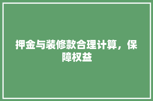 押金与装修款合理计算，保障权益