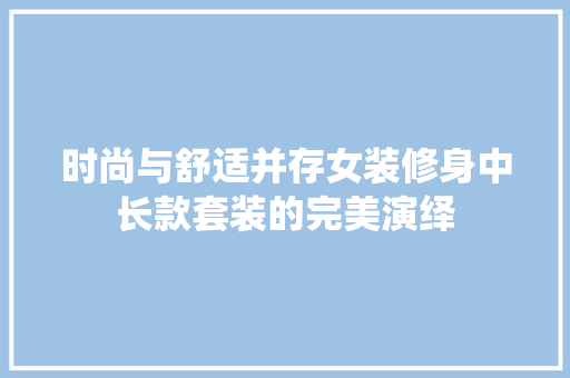 时尚与舒适并存女装修身中长款套装的完美演绎
